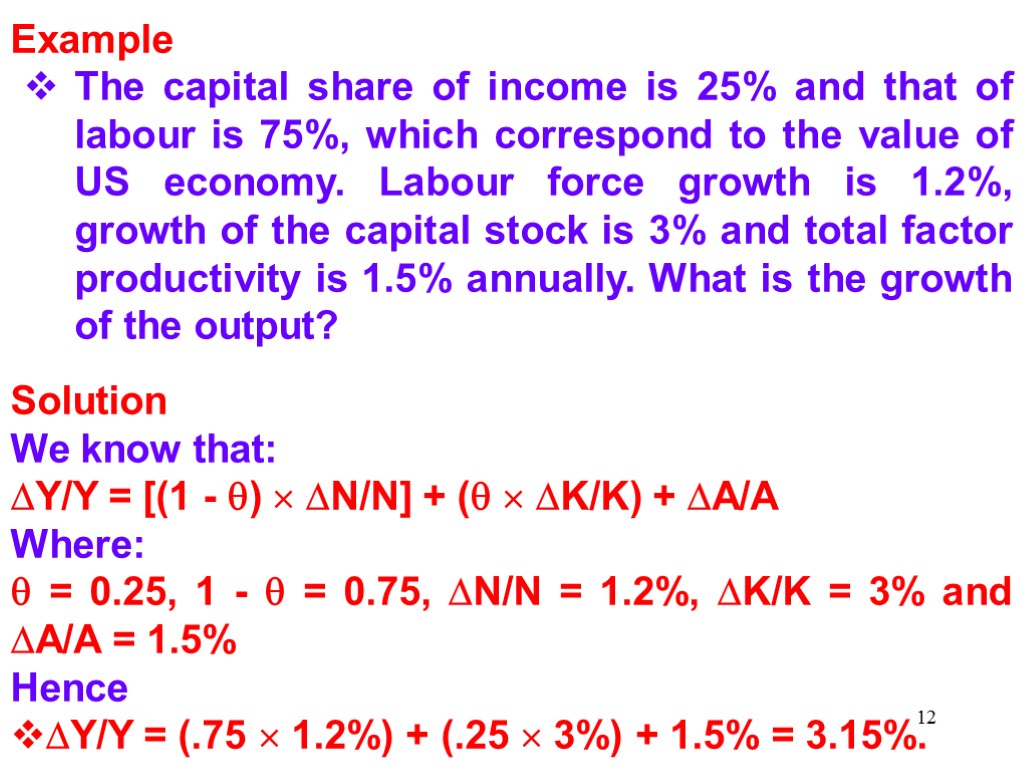 12 Example The capital share of income is 25% and that of labour is